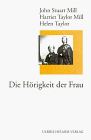 Die H&ouml;rigkeit der Frau - John Stuart Mill, Harriet Taylor Mill, Helen Taylor