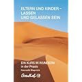 Eltern und Kinder - lassen und gelassen sein: EIN KURS IN WUNDERN in der Praxis