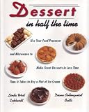 Dessert in Half the Time: Use Your Food Processor and Microwave to Make Great Desserts in Less Time Than It Takes to Buy a Pint of Ice Cream