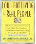 Low-Fat Living for Real People: Educates lay people on making sound nutrtional decisions that will stay with them for a lifetime. --American Dietetic Association