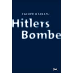 Hitlers Bombe: Die geheime Geschichte der deutschen Kernwaffenversuche