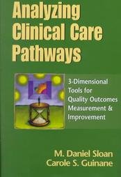Analyzing Clinical Care Pathways: 3-Dimensional Tools for Quality Outcomes Measurement & Improvement (Book with Diskette for Windows)