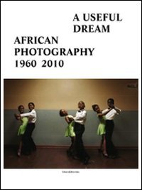 A Useful Dream: African Photography 1960-2010