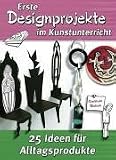 Erste Designprojekte im Kunstunterricht: 25 Ideen f�r Alltagsprodukte - Gerlinde Blahak