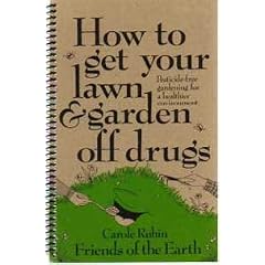 How to Get Your Lawn and Garden Off Drugs: Pesticide Free Gardening for a Healthier Environment