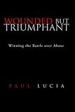 Wounded But Triumphant: Winning the Battle Over Abuse