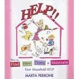 Help: How to Find, Hire, Train & Maintain Your Household Help