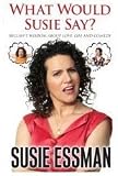 What Would Susie Say?: Bullsh*t Wisdom About Love, Life and Comedy