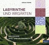 Labyrinthe und Irrgärten: Das grosse Spiel- und Erlebnisbuch