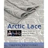 Arctic Lace: Knitting Projects and Stories Inspired by Alaska's Native Knitters