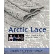 Arctic Lace: Knitting Projects and Stories Inspired by Alaska's Native Knitters