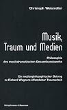 Musik, Traum und Medien, Philosophie des musikdramatischen Gesamtkunstwerks - Christoph Weism&uuml;ller