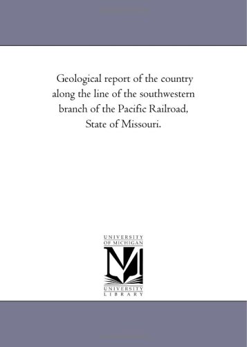 Geological report of the country along the line of the southwestern branch of the Pacific Railroad, State of Missouri.