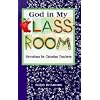 God in My Classroom: Devotions for Christian Teachers