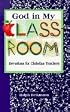 God in My Classroom: Devotions for Christian Teachers