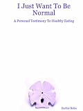 I Just Want To Be Normal: A Personal Testimony To Healthy Eating