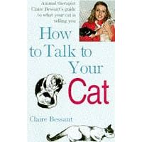How to Talk to Your Cat: Animal Therapist Claire Bessant's Guide to What Your Cat Is Telling You