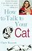 How to Talk to Your Cat: Animal Therapist Claire Bessant's Guide to What Your Cat is Telling You