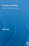 Trauma and Media: Theories, Histories, and Images (Routledge Research in Cultural and Media Studies)