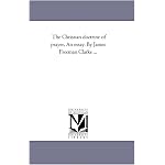 The Christian doctrine of prayer, An essay. By James Freeman Clarke ... book cover
