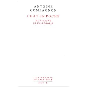 Chat en poche: Montaigne et l'allegorie (La Librairie du XXe siecle) (French Edition) Antoine Compagnon