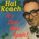 HAL ROACH : IT'S THAT MAN AGAI