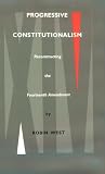 Progressive Constitutionalism: Reconstructing the Fourteenth Amemdment (Constitutional Conflicts): Reconstructing the Fourteenth Amemdment (Constitutional Conflicts)