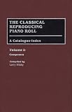 The Classical Reproducing Piano Roll: Composers v. 1: A Catalogue Index: Composers v. 1 (Music Reference Collection)