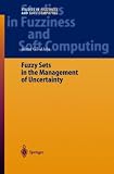 Fuzzy Sets in the Management of Uncertainty (Studies in Fuzziness and Soft Computing) (v. 145)