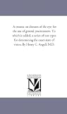 A treatise on diseases of the eye; for the use of general practitioners. To which is added, a series of test types for determining the exact state of vision. By Henry C. Angell, M.D.: Vol. 2