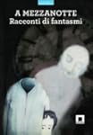 A mezzanotte. Racconti di fantasmi. E...