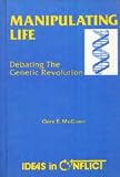 Manipulating Life: Debating the Genetic Revolution (Ideas in conflict series)
