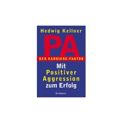 PA - Der Karrierefaktor: Mit Positiver Aggression zum Erfolg