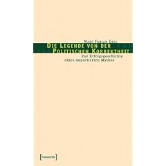 Die Legende von der Politischen Korrektheit. Zur Erfolgsgeschichte eines importierten Mythos