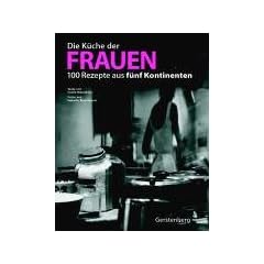 Die K�che der Frauen. 100 Rezepte aus f�nf Kontinenten