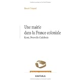 Une mairie dans la France coloniale. Kon�, Nouvelle-Cal�donie (1853-1977)par Beno�t TREPIED
