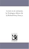 Lectures on art, and poems, by Washington Allston. Ed. by Richard Henry Dana, jr.