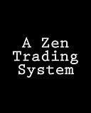 A Zen Trading System: The Stock Market Experiments of A Trader-Philosopher