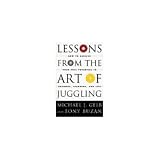 Lessons From The Art Of Juggling: How to Achieve Your Full Potential in Business, Learning, and Life