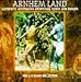 Arnhem Land: Authentic Australian Aboriginal Songs and Dances