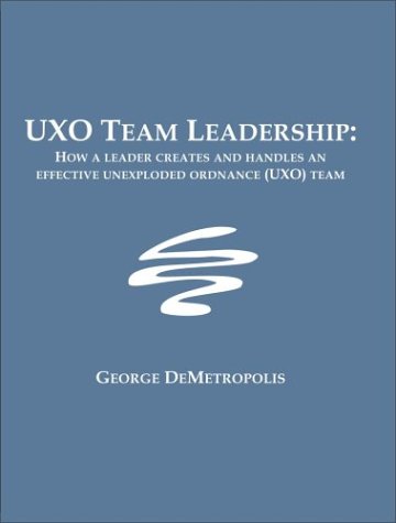 UXO Team Leadership: How a leader creates and handles an effective unexploded ordnance (UXO) team