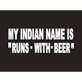 #168 MY Indian Name Is Runs With Beer Bumper Sticker Vinyl Decal by Sticker Pirate