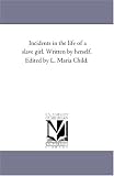 Incidents in the Life of A Slave Girl. Written by Herself. Edited by L. Maria Child. Books