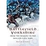 Battlefield Yorkshire: From the Romans to the English Civil Wars