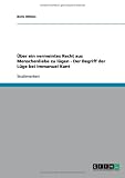 �ber ein vermeintes Recht aus Menschenliebe zu l�gen - Der Begriff der L�ge bei Immanuel Kant