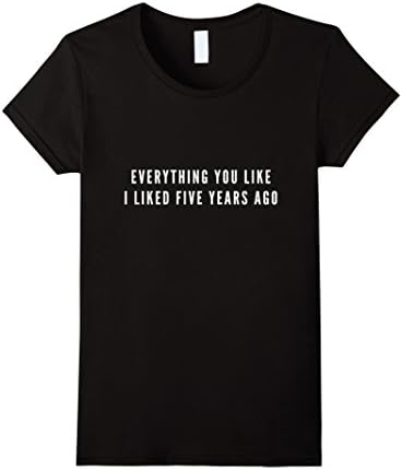 Women's Everything You Like I Liked Five Years Ago Hipster T-Shirt XL Black