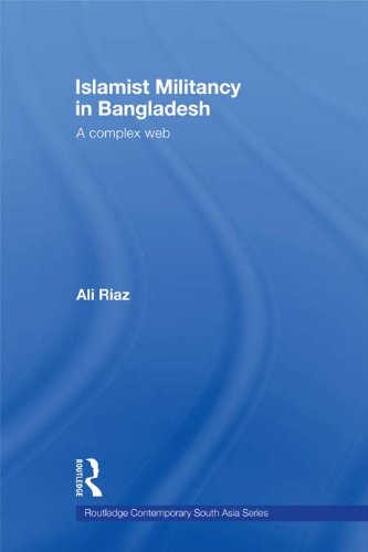 Islamist Militancy in Bangladesh: A Complex Web (Routledge Contemporary South Asia Series), by Ali Riaz Islamist Militancy in Bangladesh: A Complex Web (Routledge Contemporary South Asia Series), by Ali Riaz