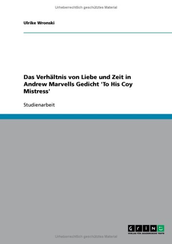 Das Verh�ltnis von Liebe und Zeit in Andrew Marvells Gedicht 'To His Coy Mistress'