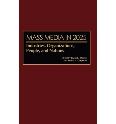 [(Mass Media in 2025: Industries, Organizations, People and Nations )] [Author: Erwin K. Thomas] [Aug-2001]