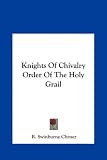 Knights of Chivalry Order of the Holy Grail Knights of Chivalry Order of the Holy Grail